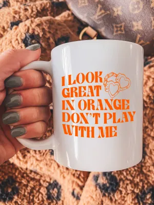 I Look Great In Orange Don't Play With Me Mug